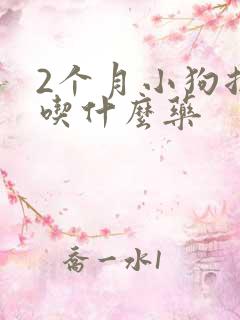 2个月小狗拉稀吃什么药