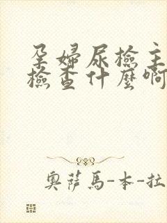 孕妇尿检主要是检查什么啊