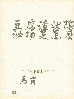 豆腐渣状阴道分泌物是怎么回事