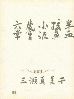 六岁小孩半夜常常会流鼻血是什么原因导致