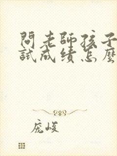 问老师孩子的考试成绩怎么样怎么问?