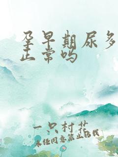 孕早期尿多尿频正常吗