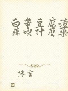 白带豆腐渣阴道痒吃什么药