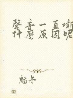 声音一直嘶哑是什么原因呢