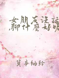 女朋友没话题了,聊什么好呢?