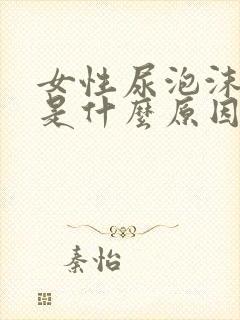 女性尿泡沫不散是什么原因