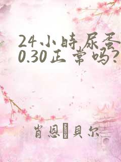 24小时尿蛋白0.30正常吗?