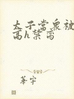 太子当众被调教高h禁脔