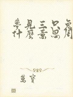 梦见三只兔子是什么意思周公解梦