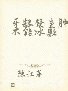 牙龈发炎肿痛能不能冰敷