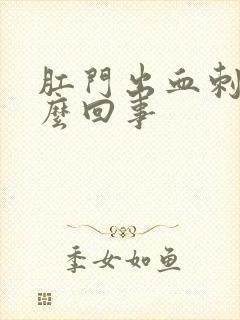 肛门出血刺痛怎么回事