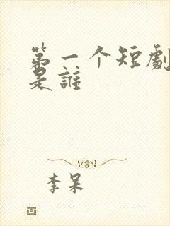 第一个短剧演员是谁