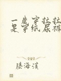 一岁穿拉拉裤还是穿纸尿裤