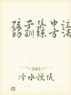 孩子集中注意力的训练方法