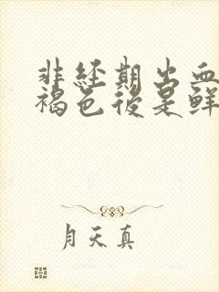 非经期出血先是褐色后是鲜红色