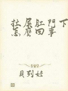 拉屎肛门下坠疼怎么回事