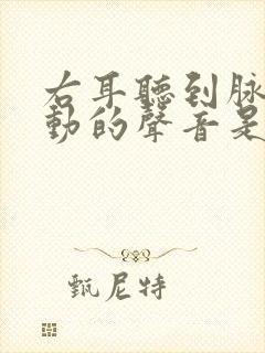 右耳听到脉搏跳动的声音是怎么回事