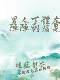 男人下体左边一阵阵刺痛是怎么回事