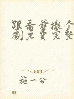 跟乔爷撒个娇短剧免费完整版