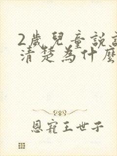 2岁儿童说话不清楚为什么