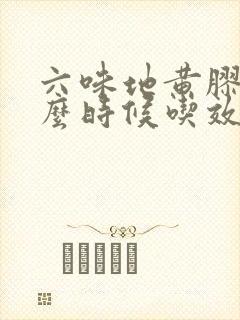 六味地黄胶囊什么时候吃效果好