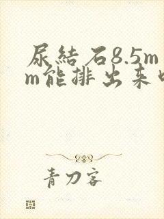 尿结石8.5mm能排出来吗