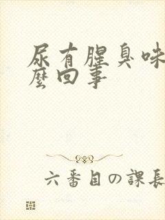 尿有腥臭味是怎么回事