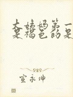 大姨妈第一天血是褐色的是什么原因