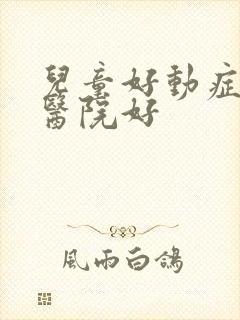 儿童好动症哪家医院好