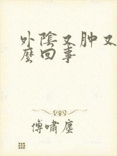 外阴又肿又疼怎么回事