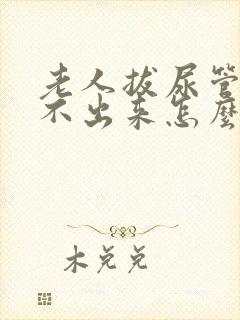 老人拔尿管后尿不出来怎么办