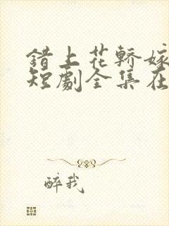 错上花轿嫁王爷短剧全集在线观看