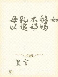 母乳不够如何可以追奶吗