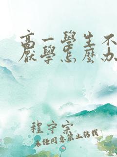 高一学生不上学厌学怎么办