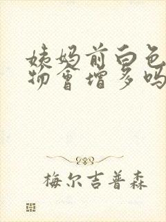 姨妈前白色分泌物会增多吗