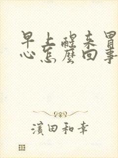 早上醒来胃疼烧心怎么回事