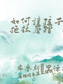 如何让孩子告别拖拉磨蹭