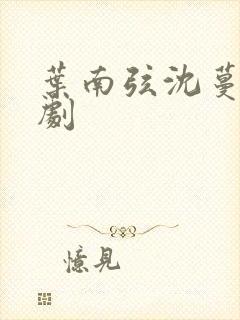 叶南弦沈蔓歌短剧