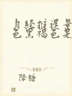 月经推迟量少颜色黑褐色是什么原因