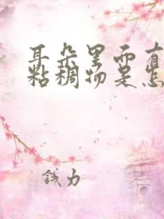 耳朵里面有黄色粘稠物是怎么回事