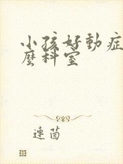 小孩好动症挂什么科室