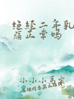 绝经二年乳房胀痛正常吗