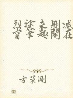 烈途未删减无弹窗笔趣阁在线阅读