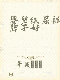 婴儿纸尿裤那种牌子好