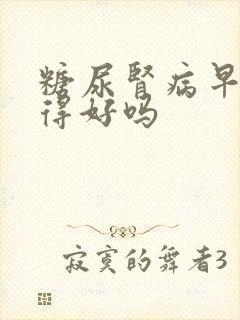 糖尿肾病早期治得好吗