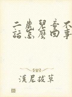 二岁儿童不会说话怎么回事