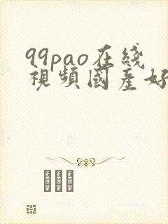 99pao在线视频国产好吊色