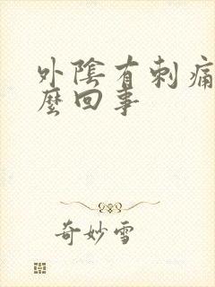 外阴有刺痛感怎么回事