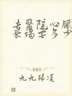 去医院心脏功能衰竭要多少钱啊