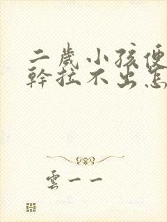 二岁小孩便秘屎干拉不出怎么办